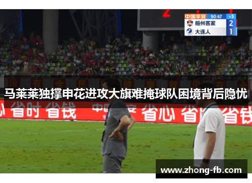 马莱莱独撑申花进攻大旗难掩球队困境背后隐忧