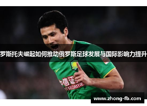 罗斯托夫崛起如何推动俄罗斯足球发展与国际影响力提升