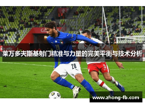 莱万多夫斯基射门精准与力量的完美平衡与技术分析