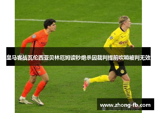 皇马客战瓦伦西亚贝林厄姆读秒绝杀因裁判提前吹哨被判无效